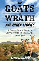 The Goats of Wrath and Other Stories: A Peace Corps Family's Adventures in Thailand, 1972-1975 1629013641 Book Cover