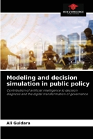 Modeling and decision simulation in public policy: Contribution of artificial intelligence to decision diagnosis and the digital transformation of governance 6204055240 Book Cover