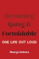 Becoming Gutsy and Formidable: One Life, Out Loud 0645011312 Book Cover