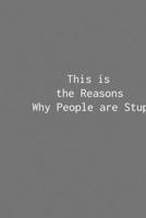 This is the Reasons Why People are Stupid: Funny Saying Blank Lined Notebook - Great Appreciation Gift for Coworkers, Colleagues, and Employees (Daily Writing Journal) 165262614X Book Cover