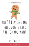 The 12 Reasons You Still Don't Have The Job You Want B087CP84G1 Book Cover