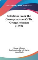 Selections From The Correspondence Of Dr. George Johnston 1248559754 Book Cover