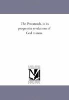 The Pentateuch, in Its Progressive Revelations of God to Men 1425547028 Book Cover