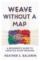Weave Without a Map: A Beginner’s Guide to Creative Saori Weaving B0FM3YWXNR Book Cover