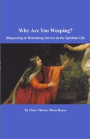 Why Are You Weeping?: Diagnosing & Remedying Sorrow in the Spiritual Life B0977DWRTT Book Cover