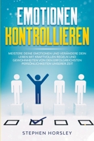 Emotionen kontrollieren: Meistere deine Emotionen und ver�ndere dein Leben mit kraftvollen Regeln und Gewohnheiten von den erfolgreichsten Pers�nlichkeiten unserer Zeit 1393141463 Book Cover