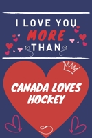 I Love You More Than Canada Loves Hockey: Perfect Valentines Day Gift | Blank Lined Notebook Journal | 120 Pages 6 x 9 Format | Funny and Cheeky 1653381914 Book Cover