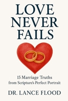 Love Never Fails: 15 Marriage Truths from Scripture's Perfect Portrait B0FNDQ1VMR Book Cover