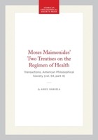 Moses Maimonides’ Two Treatises on the Regimen of Health: Transactions, American Philosophical Society (vol. 54, part 4) (Transactions of the American Philosophical Society) 1422376176 Book Cover