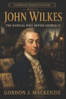 John Wilkes: The Radical Who Defied George III (Georgian Power Players) B0HFF3VXNZ Book Cover