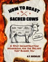 How to Roast Sacred Cows: A Spicy Deconstruction Workbook for the Beliefs that Burned You B0FMYLXPFJ Book Cover