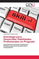 Estrategia para Desarrollar Habilidades Profesionales en Pregrado: Vinculación Formación Académica - Práctica Laboral en Ciencias de la Computación 365908185X Book Cover