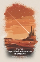 Mars : la prochaine étape de l'humanité: Explorer, coloniser et prospérer sur la planète rouge : un guide pour l'avenir de l'humanité dans l'espace (French Edition) B0F1K3SZ5N Book Cover