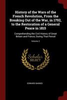 History of the Wars of the French Revolution, From the Breaking Out of the War, in 1792, to the Restoration of a General Peace in 1815: Comprehending ... and France, During That Period; Volume 2 1019078618 Book Cover