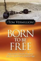 Born to Be Free: Discovering Christ?'s Power to Set You Free from a Painful Past 1890900672 Book Cover