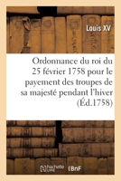 Ordonnance Du Roi Du 25 Février 1758, Portant Règlement Pour Le Payement Des Troupes de Sa Majesté: Pendant l'Hiver 2329579624 Book Cover