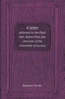 A Letter Addresed to the Right Hon. Robert Peel, Late Chairman of the Committee of Secrecy 5518412851 Book Cover