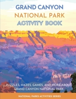 Grand Canyon National Park Activity Book: Puzzles, Mazes, Games, and More About Grand Canyon National Park 1956614494 Book Cover
