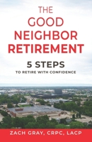 The Good Neighbor Retirement: 5 Steps to Retire with Confidence 1711304050 Book Cover