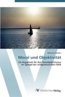 Moral und Objektivität: Ein Argument für den Nonobjektivismus im Spiegel der zeitgenössischen Ethik 3639413210 Book Cover