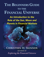 The Beginners Guide to the Financial Universe: An Introduction to the Role of the Sun, Moon and Planets in Financial Markets 0892542241 Book Cover