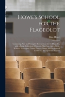 Howe's School for the Flageolot; Containing new and Complete Instructions for the Flageolet, With a Large Collection of Favorite Marches, Quick-steps, Waltzes, Hornpipes, Contra Dances, Songs, and six 101423428X Book Cover