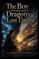 The Boy Who Borrowed a Dragon's Last Dream B0HDBTQ9J5 Book Cover