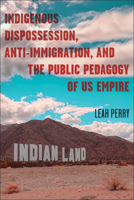 Indigenous Dispossession, Anti-Immigration, and the Public Pedagogy of Us Empire 0814259138 Book Cover