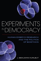 Experiments in Democracy: Human Embryo Research and the Politics of Bioethics 0231179553 Book Cover