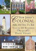 New Jersey's Colonial Architecture Told in 100 Buildings 1625450478 Book Cover