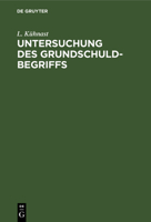 Untersuchung Des Grundschuldbegriffs: Civilistisch-Ökonomische Abhandlung 3112377990 Book Cover