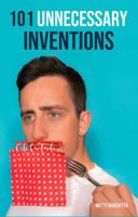 101 Unnecessary Inventions - Products The Solve Problems That Don't Exist 0578592142 Book Cover