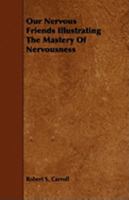 Our Nervous Friends: Illustrating the Mastery of Nervousness 1604247878 Book Cover