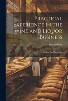 Practical Experience in the Wine and Liquor Business: Published as Manuscript 1022010948 Book Cover