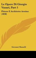 Le Opere Di Giorgio Vasari, Part 1: Pittore E Architetto Aretino (1838) 1167732855 Book Cover