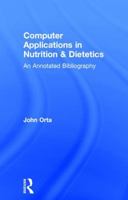 Computer Applications in Nutrition & Dietetics: An Annotated Bibliography (Garland Reference Library of Social Science) 0824066219 Book Cover