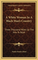A White Woman In A Black Man's Country: Three Thousand Miles Up The Nile To Rejaf 1162995157 Book Cover