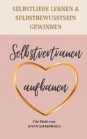 Selbstvertrauen aufbauen Selbstliebe lernen & Selbstbewusstsein gewinnen: 7 Schritte die dir zu einem nachhaltigen Selbstvertrauen helfen 3755723824 Book Cover