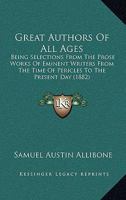 Great Authors of All Ages: Being Selections From the Prose Works of Eminent Writers From the Time of Pericles to the Present Day. With Indexes 0530513714 Book Cover