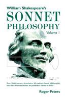William Shakespeare's Sonnet Philosophy, Volume 1: How Shakespeare structured his nature-based philosophy into the Sonnets before he published them in 1609 0473465922 Book Cover