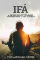 Ifá A universal concept of all life A complex system easily explained: True Ifá Sharing Thoughts To forgive, to grow and to accomplish 179156741X Book Cover