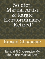 Soldier, Martial Artist & Karate Extraoridinaire "Retired": Ronald R Choquette B08T7R6Q4W Book Cover