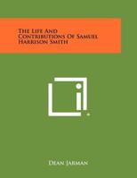 The Life And Contributions Of Samuel Harrison Smith 1258481863 Book Cover