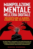 Manipolazione Mentale nell'Era Digitale: Da Deep Fakes a Geopolitica: Una Guida Essenziale per Navigare, Comprendere e Contrattaccare le Strategie di B0CP8L4B5T Book Cover
