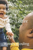All She Ever Wanted Was A Four-Letter Word: LOVE B08SNP1MY7 Book Cover
