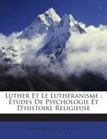 Luther Et Le Luthéranisme: Études De Psychologie Et D'histoire Religieuse 1245923056 Book Cover