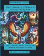 Mystic Menagerie: A Whimsical Fantasy Coloring Book: Explore Enchanted Realms with Alicantos, Chimeras, Jackalopes, and More B0CR9G3V8W Book Cover