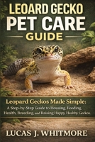 LEOPARD GECKO PET CARE GUIDE: Leopard Geckos Made Simple: A Step-by-Step Guide to Housing, Feeding, Health, Breeding, and Raising Happy, Healthy Geckos B0GL8GN6GK Book Cover