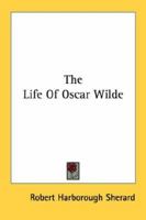 The Life of Oscar Wilde; With a Full Reprint of the Famous Revolutionary Article, Jacta Alea est, Which was Written by Jane Francesca Elgee, who ... Chapter Conributed by one of the Prisonwarder 1016395949 Book Cover