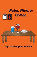 Water, Wine, or Coffee 1977227473 Book Cover